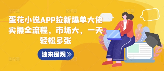 蛋花小说APP拉新爆单大佬实操全流程，市场大，一天轻松多张-云壹网创