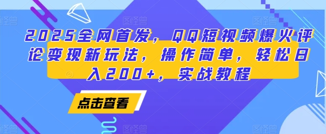2025全网首发，QQ短视频爆火评论变现新玩法，操作简单，轻松日入200+，实战教程-云壹网创