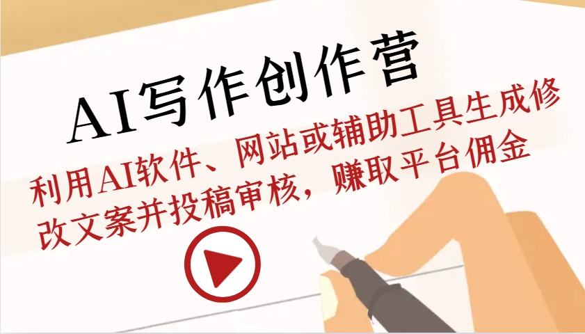 AI写作创作营：利用AI软件、网站或辅助工具生成修改文案并投稿审核，赚取平台佣金-云壹网创