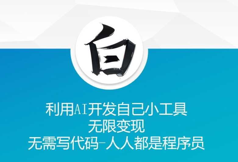 利用AI开发自己小工具 无限变现 无需写代码 人人都是程序员-云壹网创