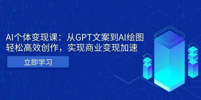 （13447期）AI个体变现课：从GPT文案到AI绘图，轻松高效创作，实现商业变现加速-云壹网创