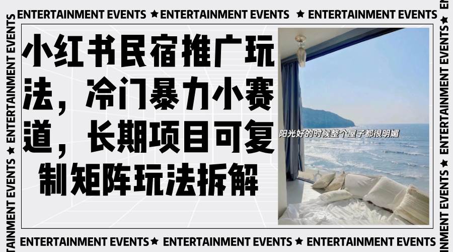 （13474期）小红书民宿推广玩法，冷门暴力小赛道，长期项目可复制矩阵玩法拆解-云壹网创