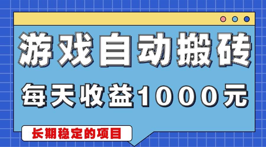 （13494期）游戏无脑自动搬砖，每天收益1000+ 稳定简单的副业项目-云壹网创