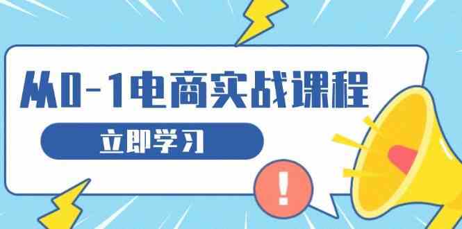 从零做电商实战课程，教你如何获取访客、选品布局，搭建基础运营团队-云壹网创