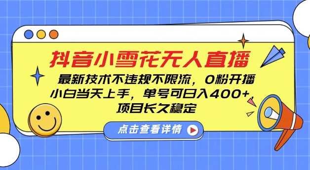 DY小雪花无人直播，0粉开播，不违规不限流，新手单号可日入4张，长久稳定【揭秘】-云壹网创