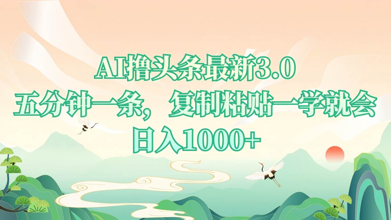 （13746期）AI撸头条最新3.0，5分钟一条，复制粘贴一学就会，日入1000+-云壹网创
