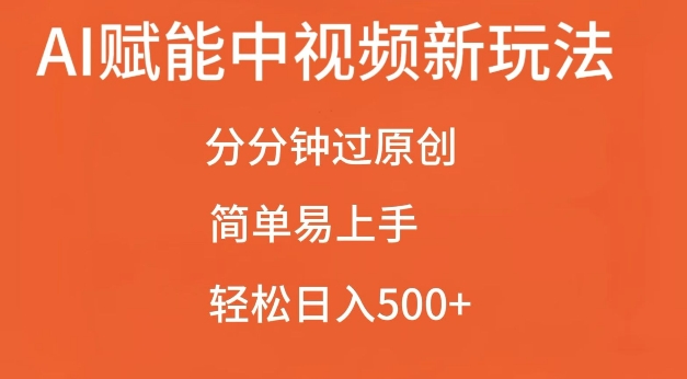 AI赋能中视频最新玩法，分分钟过原创，简单易上手，轻松日入500 【揭秘】-云壹网创