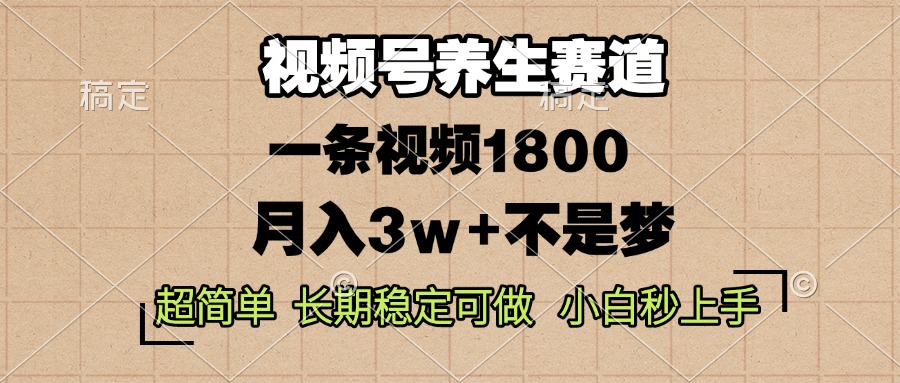 视频号养生赛道，一条视频1800，超简单，长期稳定可做，月入3w 不是梦-云壹网创