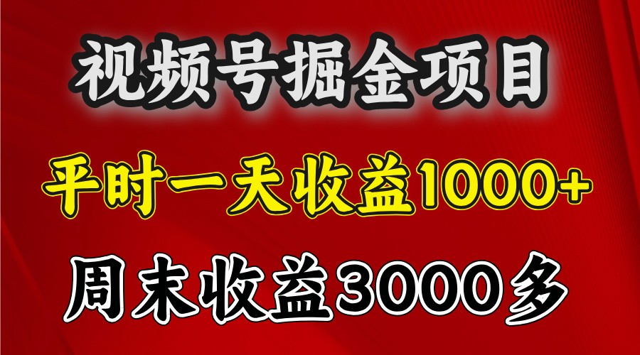 一天收益1000  视频号掘金，周末收益会更高些-云壹网创