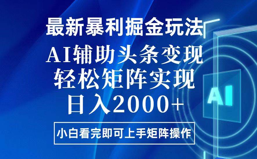 今日头条最新暴利掘金玩法，思路简单，上手容易，AI辅助复制粘贴，轻松…-云壹网创