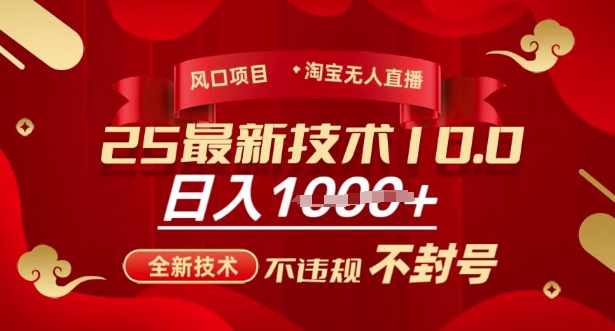 2025年淘宝无人直播带货10.0，全新技术，不违规，不封号，纯小白操作，日入多张【揭秘】-云壹网创