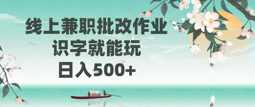 线上兼职批改作业，识字就能玩，日入500+-云壹网创