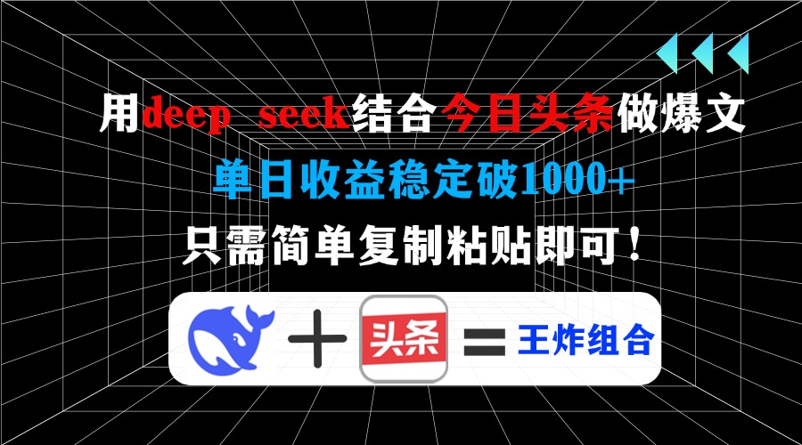 用deep seek结合今日头条做爆文，单日收益稳定破1000+，只需简单复制粘...-云壹网创