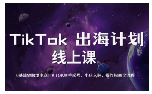 TikTok跨境电商新手起号与运营全攻略，0基础做跨境电商TIKTOK新手起号，小店入驻，操作指南全流程-云壹网创