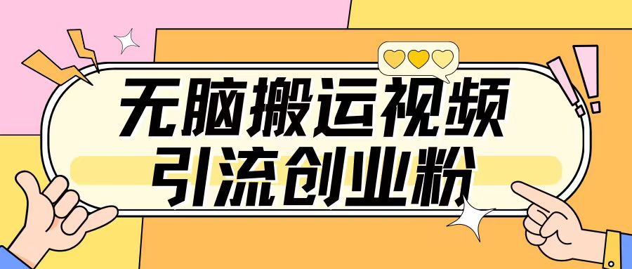 无脑搬运视频引流创业粉，玩法操作简单日引几百-云壹网创
