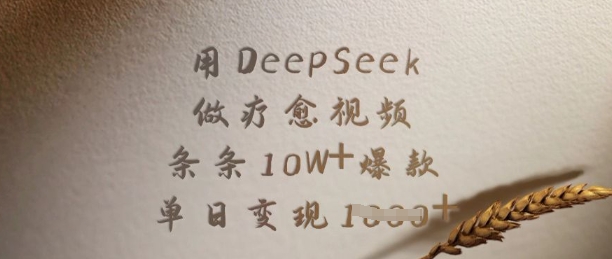 用DeepSeek做疗愈视频，条条10W+爆款，单日变现多张-云壹网创