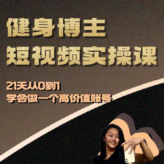 健身博主短视频实操课——21天从0到1学会做一个高价值账号-云壹网创