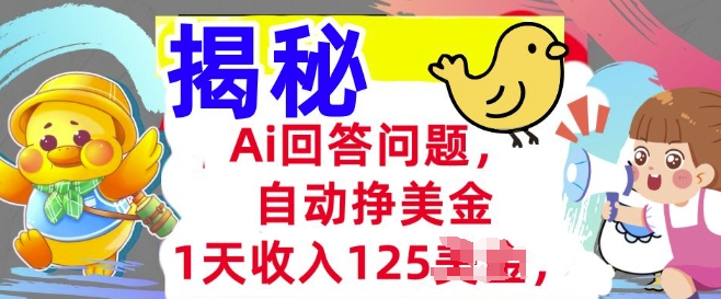 Ai回答问题，自动挣美刀，1天收入125.3分钟学会，长久的被动收入-云壹网创