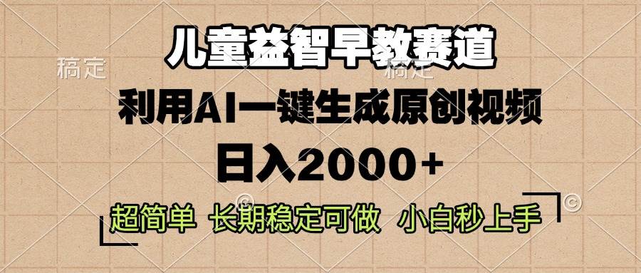 儿童益智早教，这个赛道赚翻了，利用AI一键生成原创视频，日入2000 ，…-云壹网创