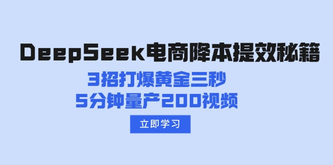 DeepSeek电商降本提效秘籍：3招打爆黄金三秒，5分钟量产200视频-云壹网创