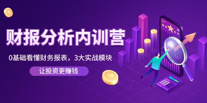 《财报分析内训营》0基础看懂财务报表，3大应用实战模块，让投资更赚钱-云壹网创