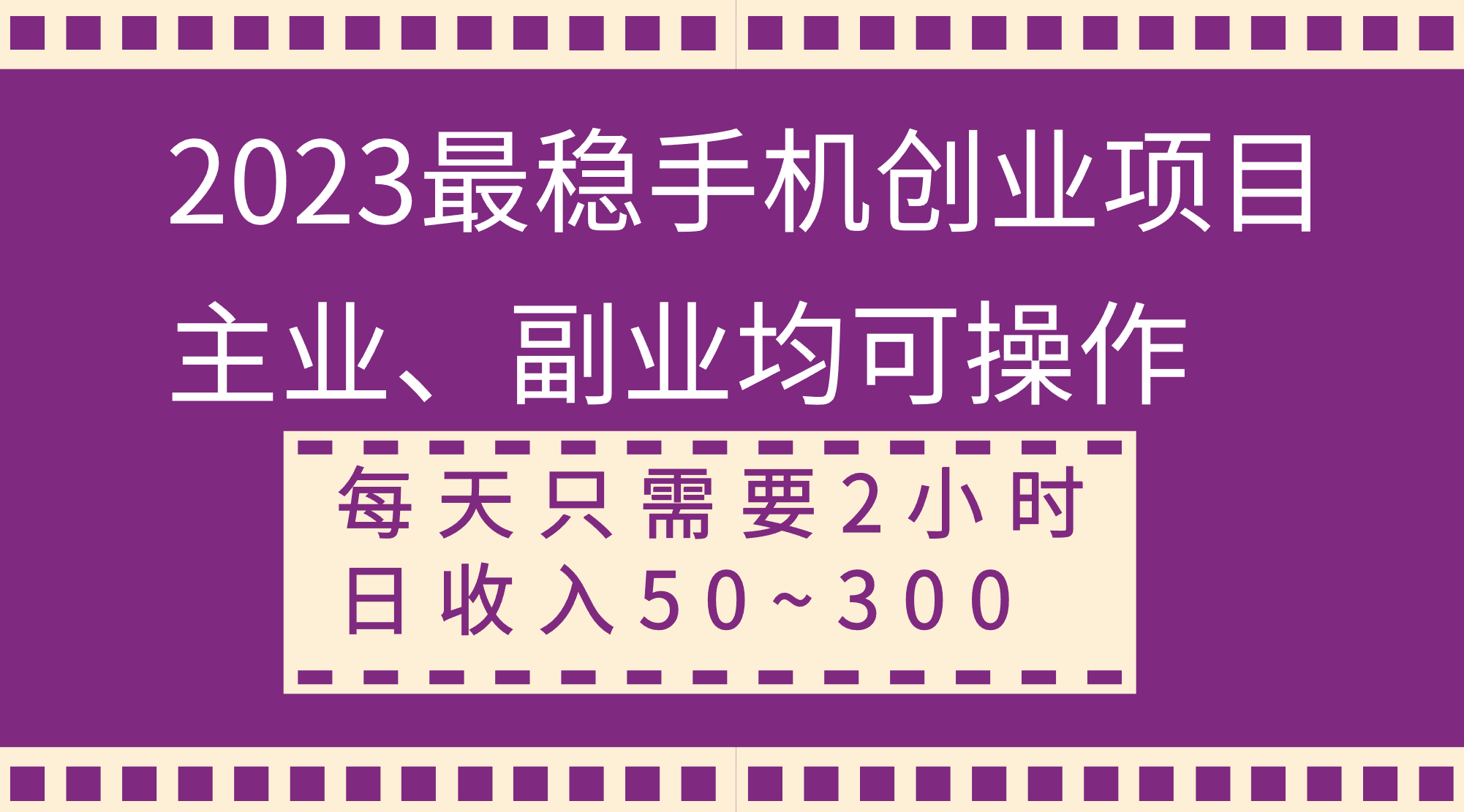 (8267期)2023最稳手机创业项目,主业、副业均可操作,每天只需2小时,日收入50~300+插图 (8267期)2023最稳手机创业项目,主业、副业均可操作,每天只需2小时,日收入50~300+插图