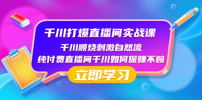 （8281期）千川-打爆直播间实战课：千川顺烧刺激自然流 纯付费直播间千川如何保赚不赔-云壹网创