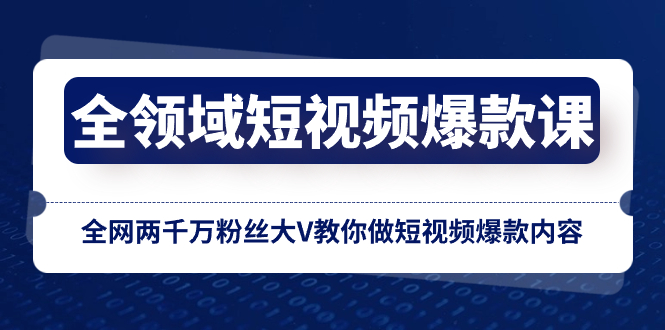 （8356期）全领域 短视频爆款课，全网两千万粉丝大V教你做短视频爆款内容-云壹网创