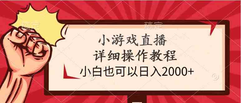 (9640期)小游戏直播详细操作教程,小白也可以日入2000+-云壹网创