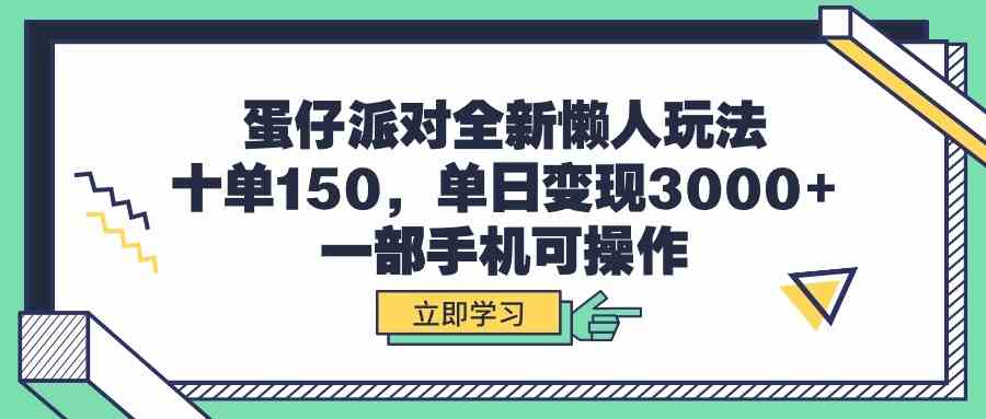 （9766期）蛋仔派对全新懒人玩法，十单150，单日变现3000+，一部手机可操作-云壹网创
