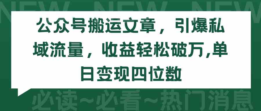 （9795期）公众号搬运文章，引爆私域流量，收益轻松破万，单日变现四位数-云壹网创
