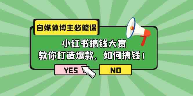 （9885期）自媒体博主必修课：小红书搞钱大赏，教你打造爆款，如何搞钱（11节课）-云壹网创