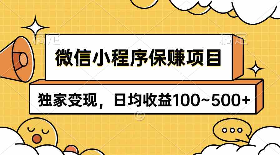 （9900期）微信小程序保赚项目，独家变现，日均收益100~500+-云壹网创