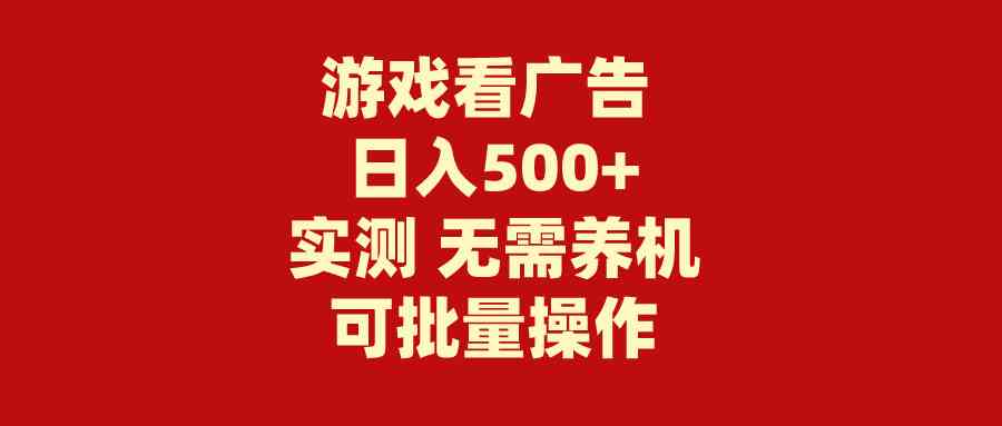 （9904期）游戏看广告 无需养机 操作简单 没有成本 日入500+-云壹网创
