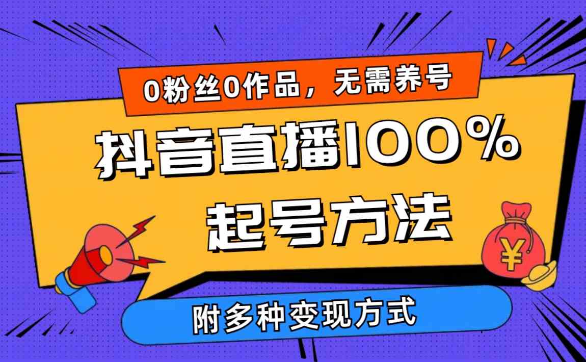 （9942期）2024抖音直播100%起号方法 0粉丝0作品当天破千人在线 多种变现方式-云壹网创