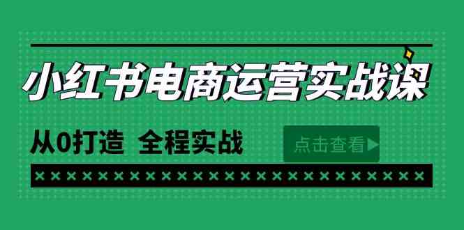 （9946期）最新小红书·电商运营实战课，从0打造  全程实战（65节视频课）-云壹网创