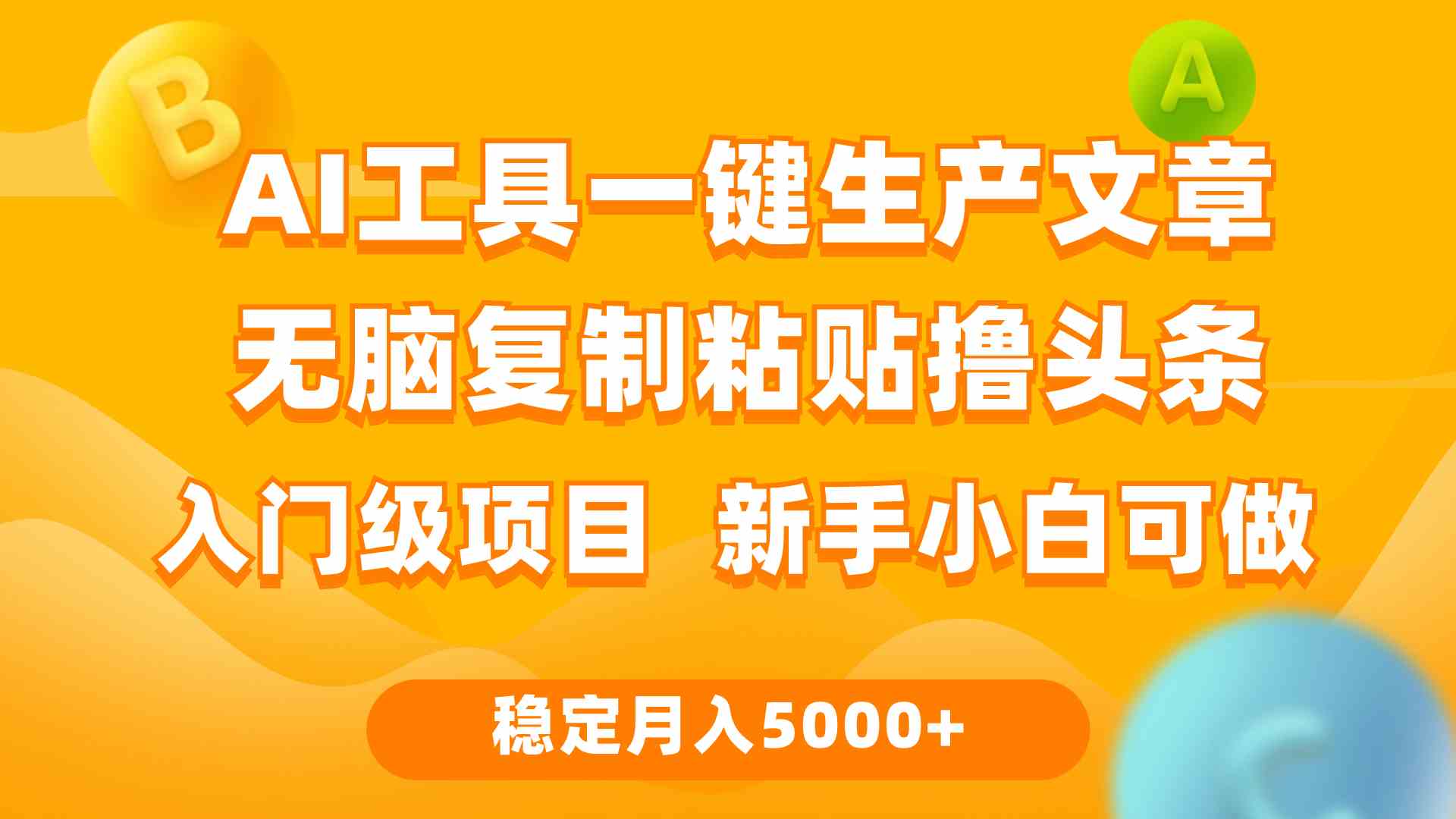 （9967期）利用AI工具无脑复制粘贴撸头条收益 每天2小时 稳定月入5000+互联网入门…-云壹网创