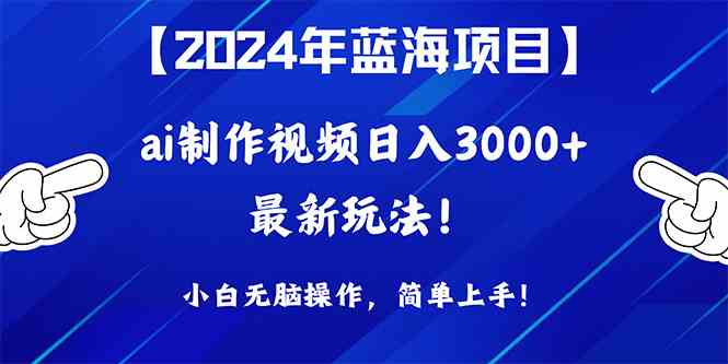 （10014期）2024年蓝海项目，通过ai制作视频日入3000+，小白无脑操作，简单上手！-云壹网创