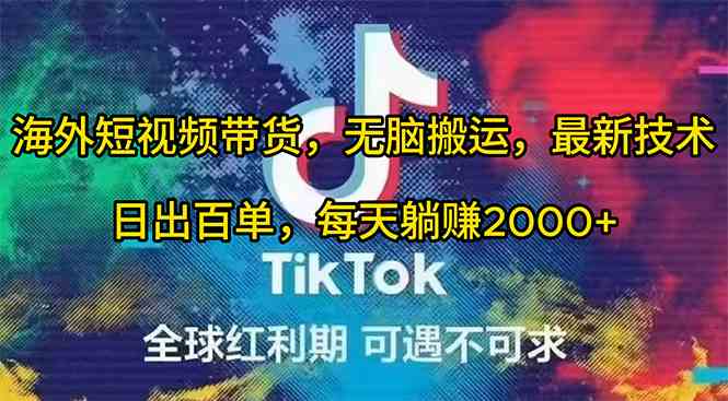 （10051期）海外短视频带货，无脑搬运，最新技术，日出百单，每天躺赚2000+-云壹网创