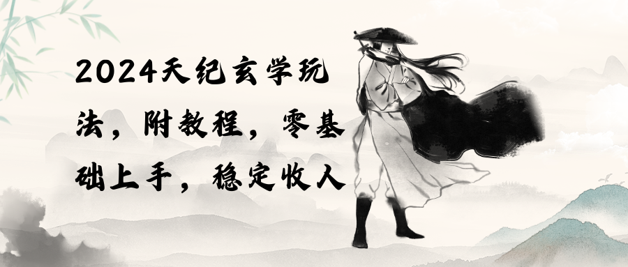 （10239期）2024天纪玄学玩法，零基础上手，稳定收入（教程+工具）-云壹网创