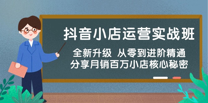 （10263期）抖音小店运营实战班，全新升级 从零到进阶精通 分享月销百万小店核心秘密-云壹网创