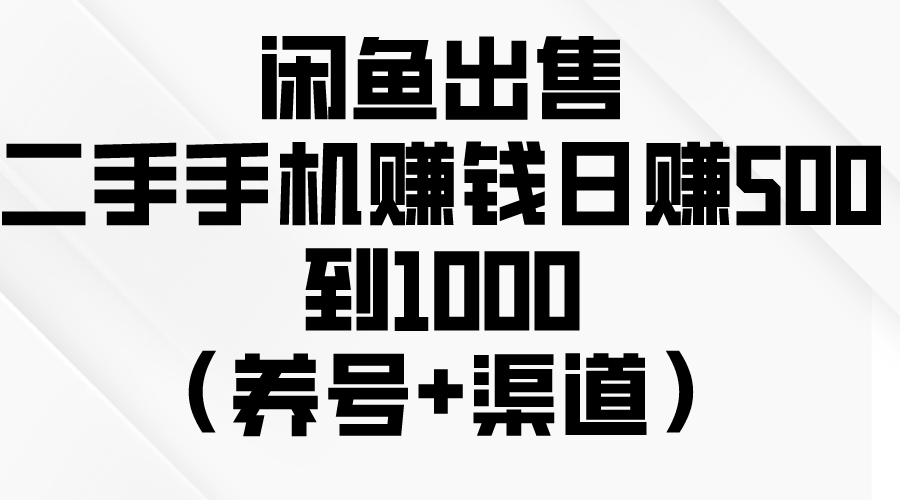 （10269期）闲鱼出售二手手机赚钱，日赚500到1000（养号+渠道）-云壹网创