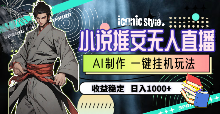 （10326期）小说推文无人直播一键挂机最新玩法，AI制作，收益稳定，日入1000+-云壹网创