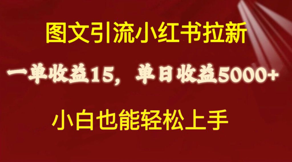 （10329期）图文引流小红书拉新一单15元，单日暴力收益5000+，小白也能轻松上手-云壹网创