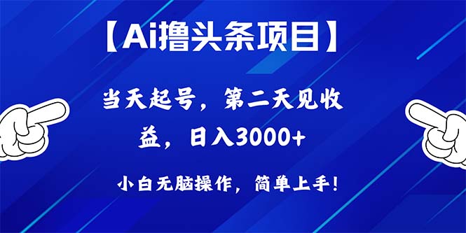 (10334期)Ai撸头条,当天起号,第二天见收益,日入3000+-云壹网创