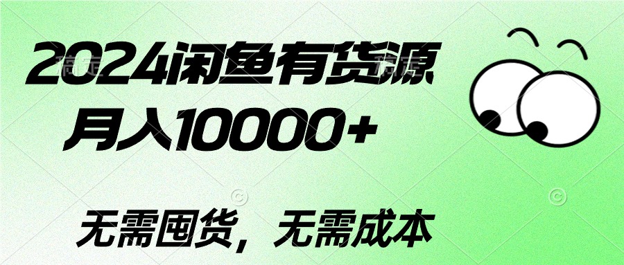 （10338期）2024闲鱼有货源，月入10000+2024闲鱼有货源，月入10000+-云壹网创