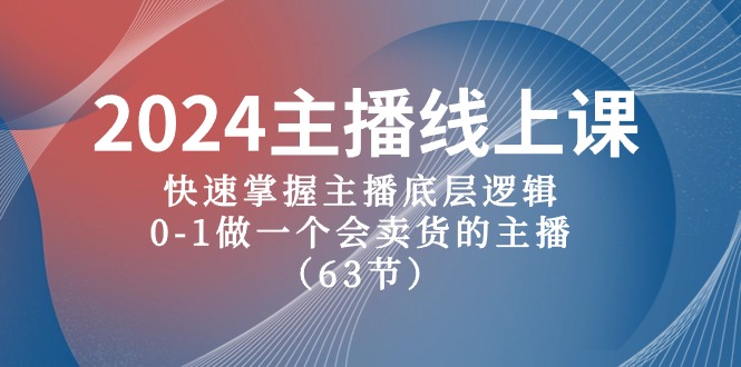 （10377期）2024主播线上课，快速掌握主播底层逻辑，0-1做一个会卖货的主播（63节课）-云壹网创