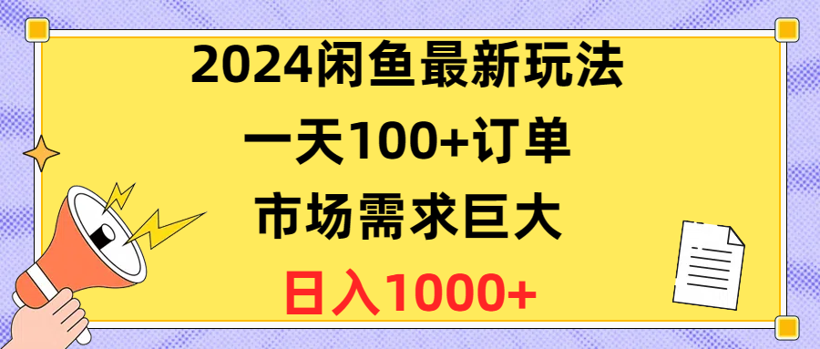 （10378期）2024闲鱼最新玩法，一天100+订单，市场需求巨大，日入1400+-云壹网创