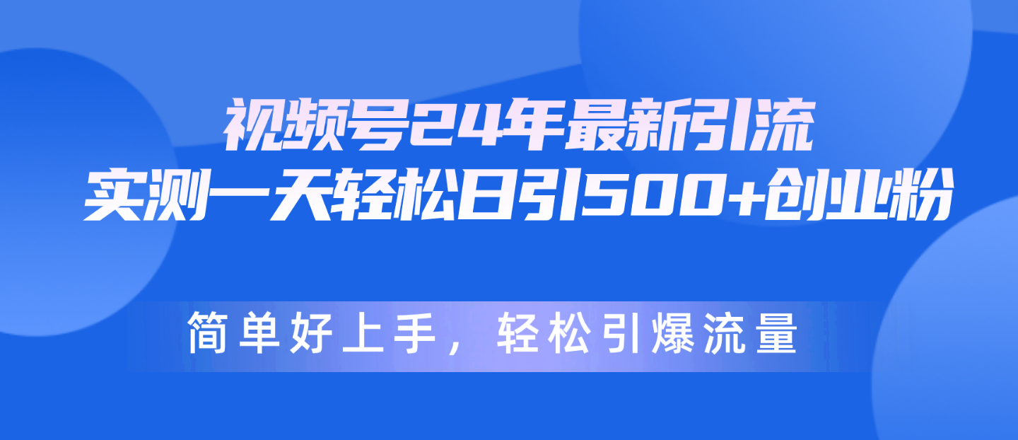 (10415期)视频号24年最新引流,一天轻松日引500+创业粉,简单好上手,轻松引爆流量-云壹网创