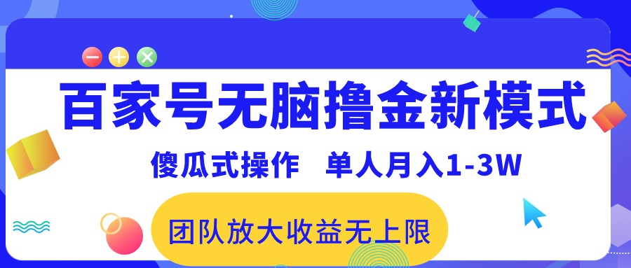 （10529期）百家号无脑撸金新模式，傻瓜式操作，单人月入1-3万！团队放大收益无上限！-云壹网创